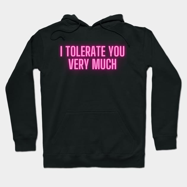 I Tolerate You Very Much Hoodie by luna.wxe@gmail.com